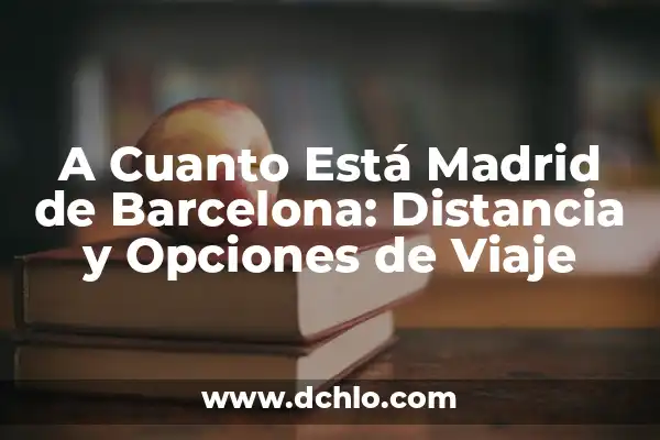 ¿Cuándo es el partido Madrid Barcelona? - Todo lo que necesitas saber 7 A Cuanto Está Madrid de Barcelona: Distancia y Opciones de Viaje