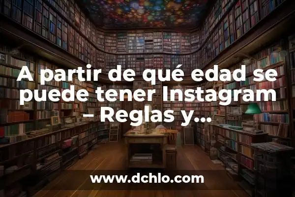 ¿Es legal tener un camaleón en España? ¿Cuáles son las regulaciones y recomendaciones? 6 A partir de qué edad se puede tener Instagram – Reglas y Recomendaciones
