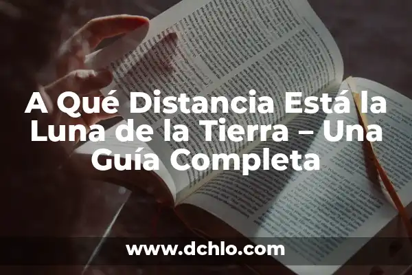 En Qué Fase Está la Luna Hoy: Guía Completa 3 A Qué Distancia Está la Luna de la Tierra – Una Guía Completa