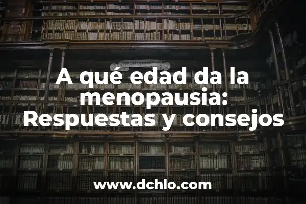 Significado Emocional de la Menopausia: Un Viaje de Transformación 8 A qué edad da la menopausia: Respuestas y consejos