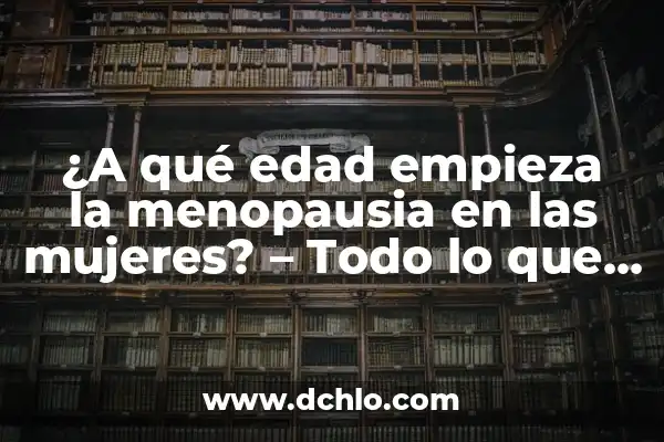 Significado Emocional de la Menopausia: Un Viaje de Transformación 6 ¿A qué edad empieza la menopausia en las mujeres? – Todo lo que debes saber