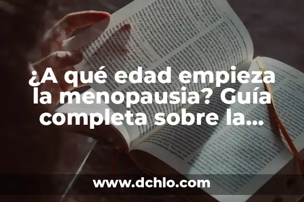 Significado Emocional de la Menopausia: Un Viaje de Transformación 5 ¿A qué edad empieza la menopausia? Guía completa sobre la transición hormonal