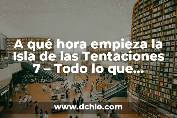 ¿A qué hora empieza WrestleMania 40? - Guía Completa y Detallada 5 A qué hora empieza la Isla de las Tentaciones 7 – Todo lo que necesitas saber