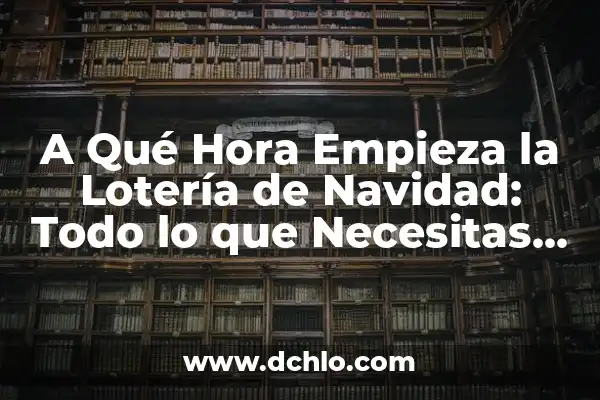 ¿A qué hora empieza WrestleMania 40? - Guía Completa y Detallada 8 A Qué Hora Empieza la Lotería de Navidad: Todo lo que Necesitas Saber