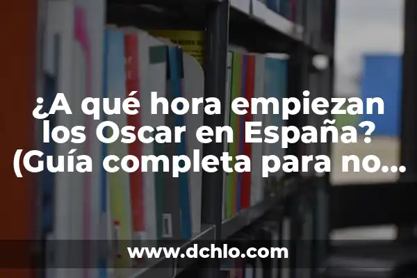 Cuando Cambiar la Hora en España: Todo lo que Necesitas Saber 3 ¿A qué hora empiezan los Oscar en España? (Guía completa para no perderte la ceremonia)