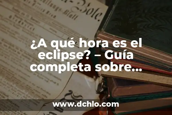 A qué hora fue el eclipse en España - Historia de los eclipses solares en España 3 ¿A qué hora es el eclipse? – Guía completa sobre eclipses