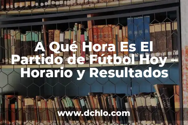Real Madrid La Velada del Año 4: El Evento de Fútbol más Esperado 4 A Qué Hora Es El Partido de Fútbol Hoy – Horario y Resultados