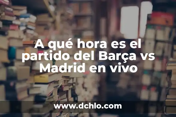 ¿Cómo va el Real Madrid vs Barça en la historia? 4 A qué hora es el partido del Barça vs Madrid en vivo