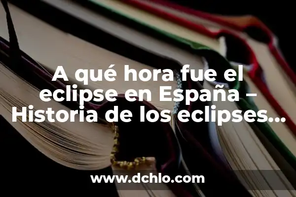Significado Etimológico Griego de Eclipse 6 A qué hora fue el eclipse en España – Historia de los eclipses solares en España