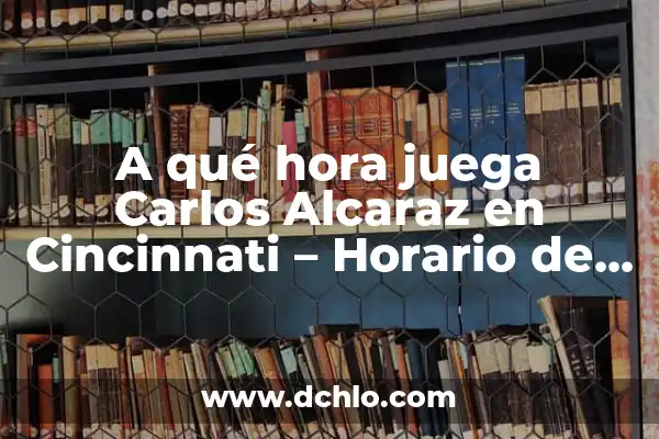 Carlos Alcaraz en Indian Wells: Fecha y Horario de su Próximo Partido 4 A qué hora juega Carlos Alcaraz en Cincinnati – Horario de partido y cobertura en vivo