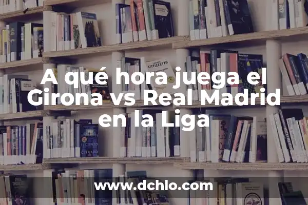 A qué hora juega España vs Noruega - Horarios y previa del partido 6 A qué hora juega el Girona vs Real Madrid en la Liga