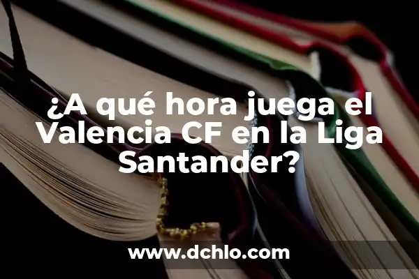 A qué hora juega el Girona vs Real Madrid en la Liga 3 ¿A qué hora juega el Valencia CF en la Liga Santander?