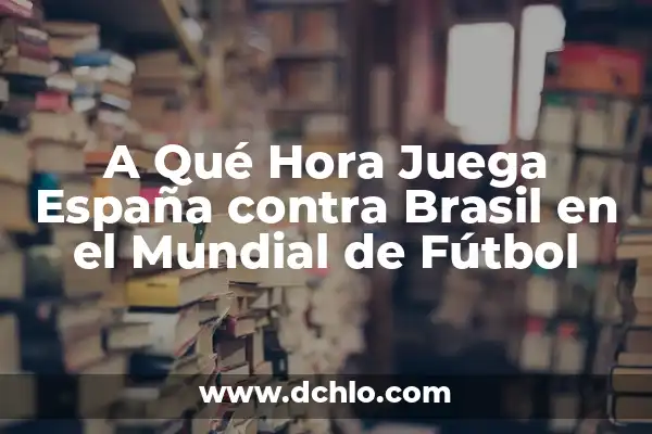 El Significado y Ejemplo de Copla: Una Mirada al Folklore Español 4 A Qué Hora Juega España contra Brasil en el Mundial de Fútbol