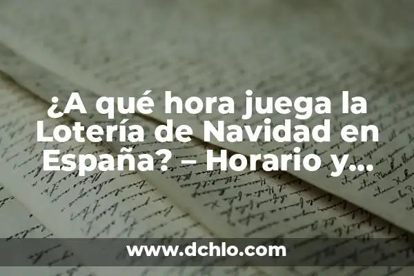 Sorteo de la Loteria del Niño: Todo lo que Necesitas Saber 7 ¿A qué hora juega la Lotería de Navidad en España? – Horario y Sorteo