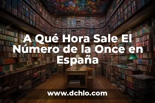 A Qué Hora Sale El Número de la Once en España