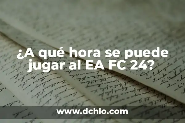 Web App EA FC 24 Iniciar Sesión: Guía Completa para Acceder a tu Cuenta 8 ¿A qué hora se puede jugar al EA FC 24?