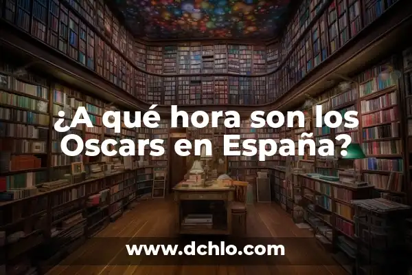 ¿A qué hora empiezan los Oscar en España? (Guía completa para no perderte la ceremonia) 5 ¿A qué hora son los Oscars en España?