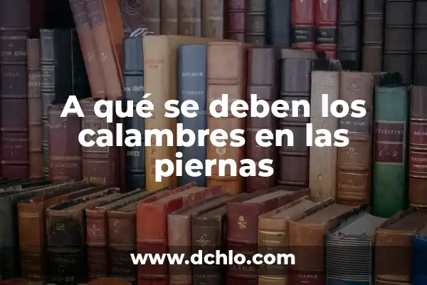 Alimentos que no se deben comer cuando se tiene divertículos: Guía completa 8 A qué se deben los calambres en las piernas