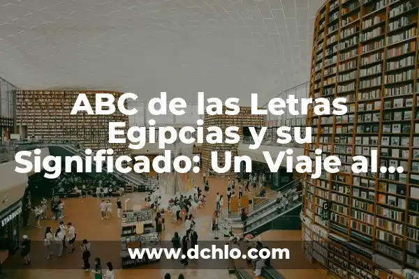 El Misterio del Símbolo de Anubis en el Antiguo Egipto 7 ABC de las Letras Egipcias y su Significado: Un Viaje al Alfabeto del Antiguo Egipto