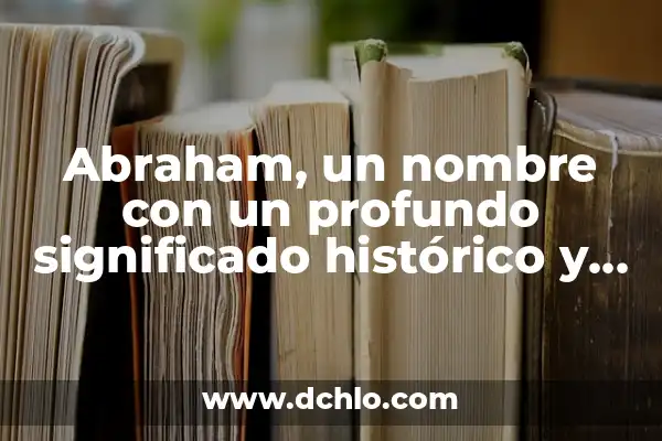 Roma, un Nombre de Mujer con Profundo Significado Histórico 7 Abraham, un nombre con un profundo significado histórico y cultural