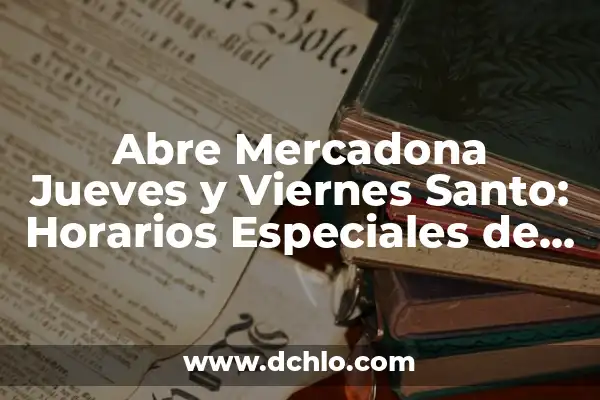 5 de Mayo que se Celebra en México: Significado, Tradiciones y Más 6 Abre Mercadona Jueves y Viernes Santo: Horarios Especiales de Semana Santa