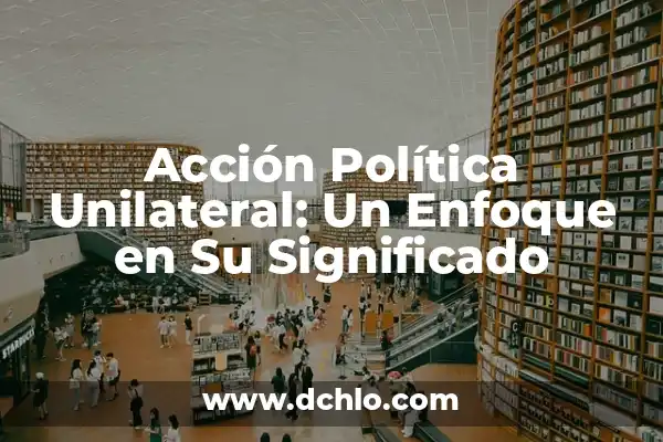 Investigar el significado de disolvente: Un enfoque detallado 6 Acción Política Unilateral: Un Enfoque en Su Significado