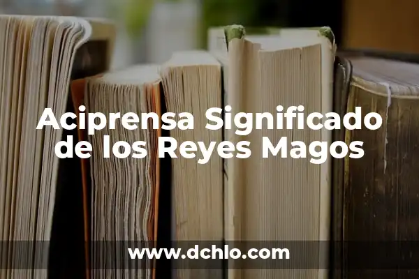 Cómo Hacer una Carta a los Reyes Magos: Guía Completa y Original 4 Aciprensa Significado de los Reyes Magos