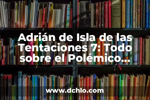 Significado del Nombre Gustavo Adrián 4 Adrián de Isla de las Tentaciones 7: Todo sobre el Polémico Concursante