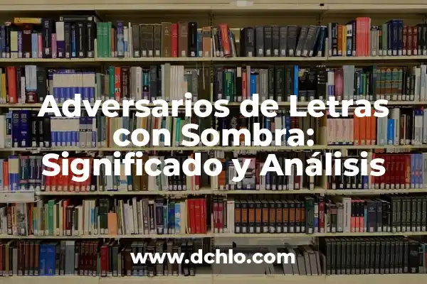 Rango de Entrada: El Concepto Fundamental en la Captura de Imágenes 7 Adversarios de Letras con Sombra: Significado y Análisis