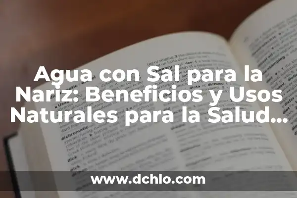 Propiedades de la Curcuma en Raíz: Beneficios y Usos Naturales 8 Agua con Sal para la Nariz: Beneficios y Usos Naturales para la Salud Nasal