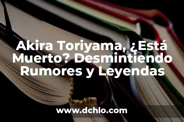 Significado del Nombre de Akira 5 Akira Toriyama, ¿Está Muerto? Desmintiendo Rumores y Leyendas