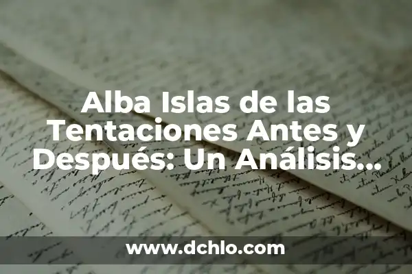 Maria la Isla de las Tentaciones: Antes y Después de la Fama 8 Alba Islas de las Tentaciones Antes y Después: Un Análisis Detallado