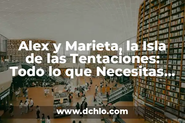 Marieta Isla de las Tentaciones Desnuda: Todo lo que Necesitas Saber 8 Alex y Marieta, la Isla de las Tentaciones: Todo lo que Necesitas Saber