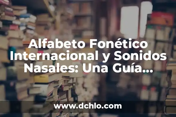 Cómo hacer lavados nasales para bebés 8 Alfabeto Fonético Internacional y Sonidos Nasales: Una Guía Completa