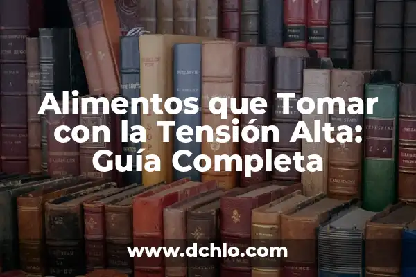 ¿Qué es tener la tensión arterial alta? - Una guía completa 6 Alimentos que Tomar con la Tensión Alta: Guía Completa