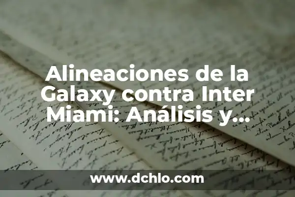Partidos de Inter de Miami contra Orlando City SC: Una Rivalidad en Crecimiento 6 Alineaciones de la Galaxy contra Inter Miami: Análisis y Estrategias