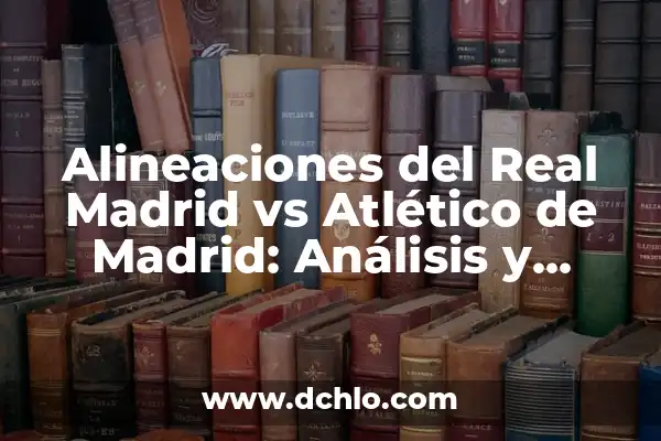 Real Madrid vs Barcelona: Historia y Estadísticas en la Copa del Rey 7 Alineaciones del Real Madrid vs Atlético de Madrid: Análisis y Estrategias