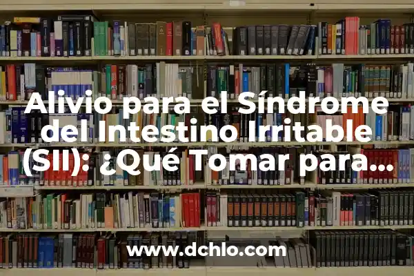 Significado de Sangre Fresca en Heces 6 Alivio para el Síndrome del Intestino Irritable (SII): ¿Qué Tomar para el Intestino Irritable?