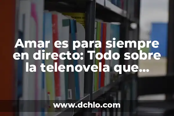Cómo Ver Antena 3 en el Móvil: Guía Completa y Actualizada 6 Amar es para siempre en directo: Todo sobre la telenovela que conquistó corazones