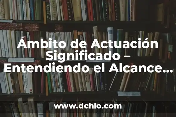 Guru de la Belleza: Guía Completa sobre su Significado y Alcance 7 Ámbito de Actuación Significado – Entendiendo el Alcance de la Acción