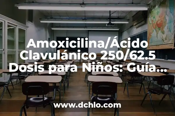 Significados de soñar con niños 6 Amoxicilina/Ácido Clavulánico 250/62.5 Dosis para Niños: Guía Completa