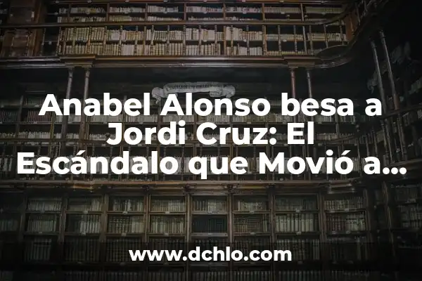¿Qué le dijo Asraf a Isabel Pantoja? El Escándalo que conmocionó a España 4 Anabel Alonso besa a Jordi Cruz: El Escándalo que Movió a la Televisión Española