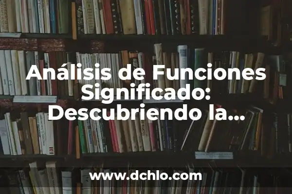 Heber Fareg: Descubriendo el Significado de un Nombre Único 6 Análisis de Funciones Significado: Descubriendo la Esencia de las Estructuras