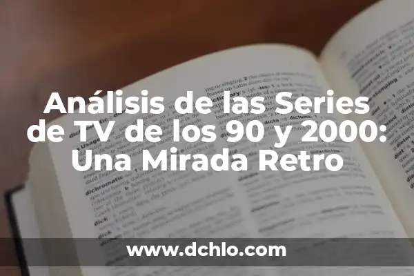 Análisis de las Series de TV de los 90 y 2000: Una Mirada Retro