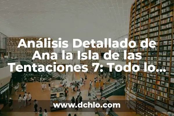Isla de las Tentaciones 7 Programa 8: Todo lo que Necesitas Saber 4 Análisis Detallado de Ana la Isla de las Tentaciones 7: Todo lo que Necesitas Saber