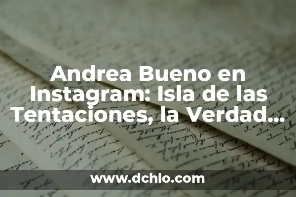 De qué se acusa a Begoña, la verdad detrás de la polémica 8 Andrea Bueno en Instagram: Isla de las Tentaciones, la Verdad detrás de la Fama