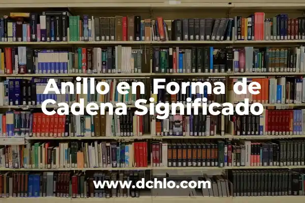 Cadena de Oro: Descubre su Significado y Valor 7 Anillo en Forma de Cadena Significado