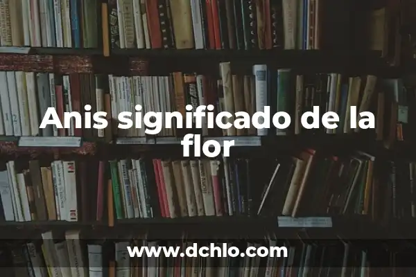 Significado de la Flor de Cempasúchil 7 Anis significado de la flor