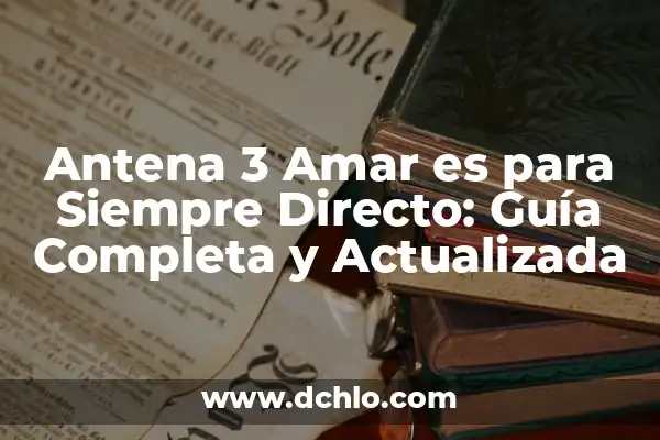 Cómo Ver Antena 3 en el Móvil: Guía Completa y Actualizada 7 Antena 3 Amar es para Siempre Directo: Guía Completa y Actualizada