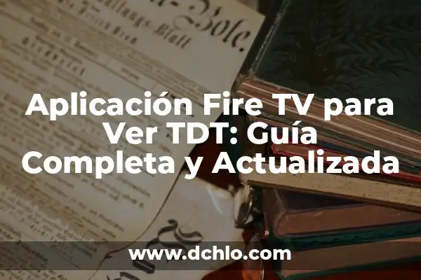 C贸mo Instalar Aplicaciones No Oficiales en Smart TV Samsung 6 Aplicaci贸n Fire TV para Ver TDT: Gu铆a Completa y Actualizada